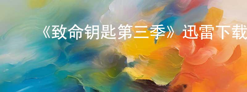 蔡子颖的动漫综艺大全,《致命钥匙第三季》迅雷下载/在线观看-灵异惊悚-美剧天堂